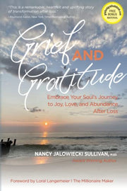 Grief and Gratitude: Embrace Your Soul's Journey to Joy, Love, and Abundance After Loss