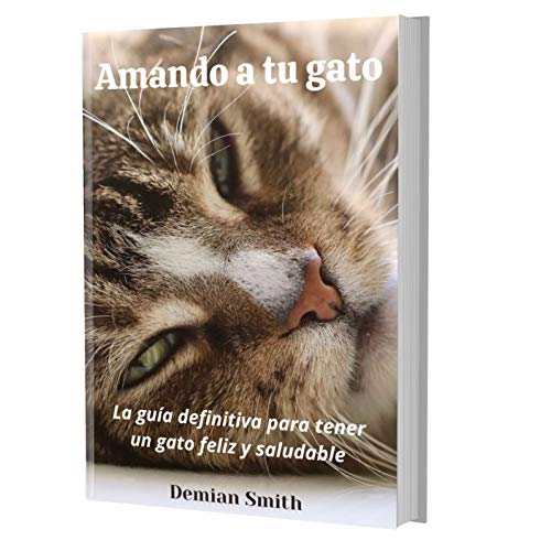 Amando a tu gato: La guía definitiva para tener un gato feliz y saludable. (Spanish Edition)